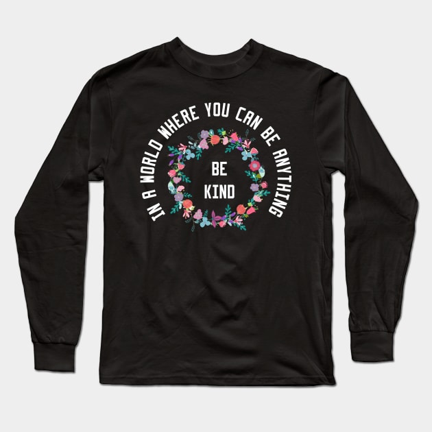 In a World Where You Can Be Anything Be Kind Long Sleeve T-Shirt by Ghani Store